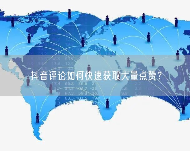 抖音评论如何快速获取大量点赞？