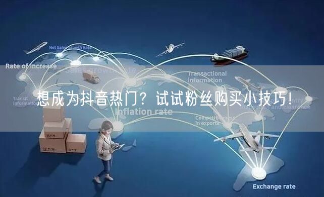 想成为抖音热门？试试粉丝购买小技巧！