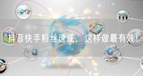 抖音快手粉丝速成，这样做最有效！