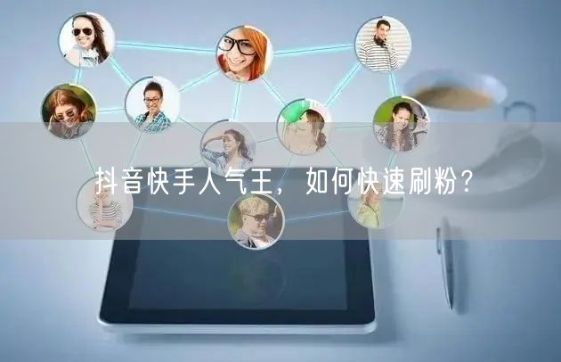 抖音快手人气王，如何快速刷粉？