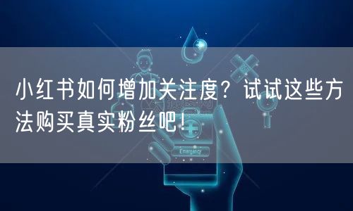 小红书如何增加关注度？试试这些方法购买真