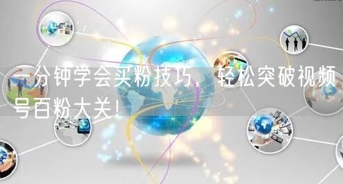 一分钟学会买粉技巧，轻松突破视频号百粉大