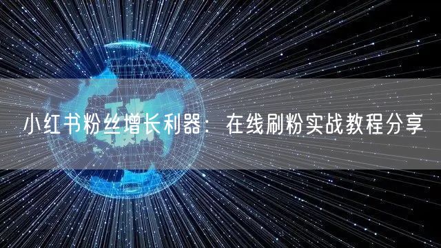 小红书粉丝增长利器：在线刷粉实战教程分享