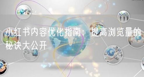 小红书内容优化指南：提高浏览量的秘诀大公开