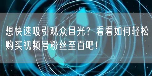 想快速吸引观众目光？看看如何轻松购买视频