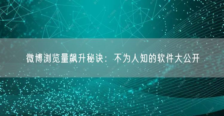 微博浏览量飙升秘诀：不为人知的软件大公开