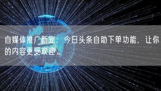 自媒体推广新宠：今日头条自助下单功能，让