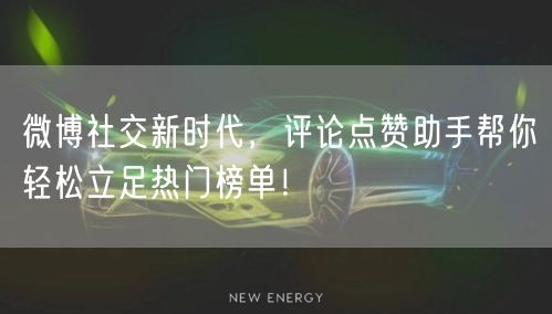 微博社交新时代，评论点赞助手帮你轻松立足