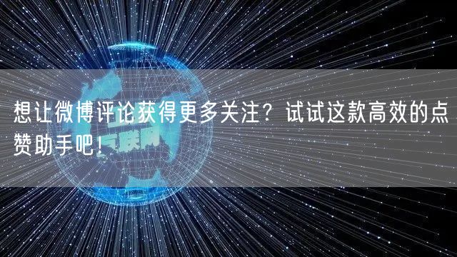 想让微博评论获得更多关注？试试这款高效的