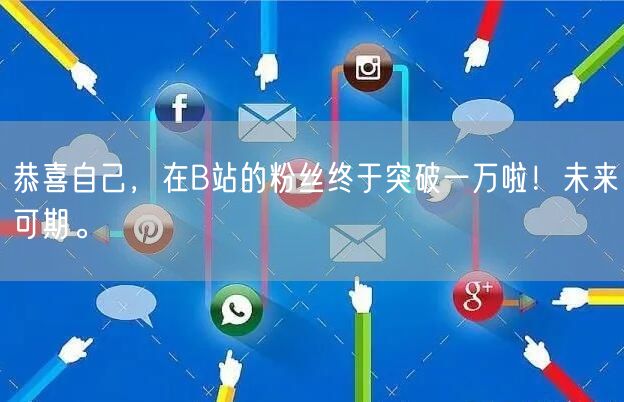 恭喜自己，在B站的粉丝终于突破一万啦！未来可期。