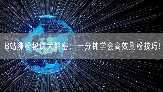 B站涨粉秘诀大解密：一分钟学会高效刷粉技