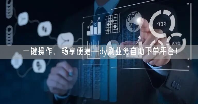 一键操作，畅享便捷—dy刷业务自助下单平台！