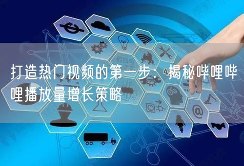 打造热门视频的第一步：揭秘哔哩哔哩播放量增长策略