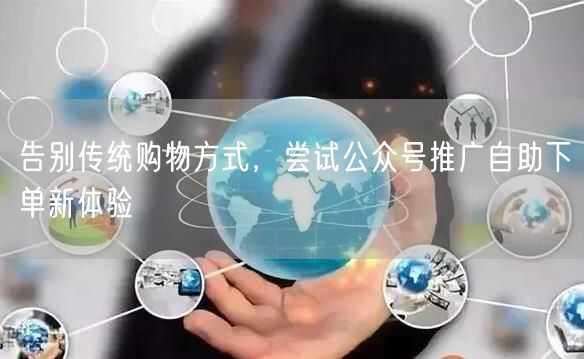 告别传统购物方式，尝试公众号推广自助下单新体验
