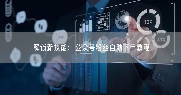 解锁新技能：公众号粉丝自助下单教程