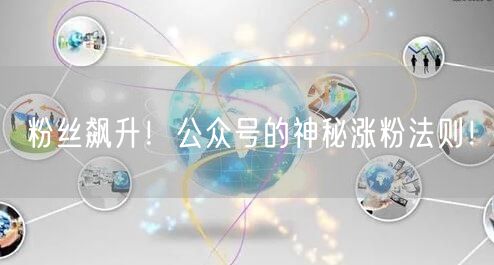 粉丝飙升！公众号的神秘涨粉法则！