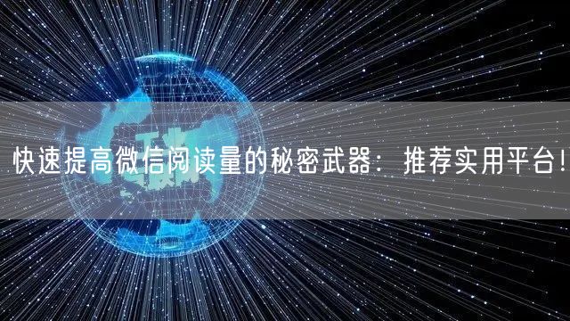 快速提高微信阅读量的秘密武器：推荐实用平台！