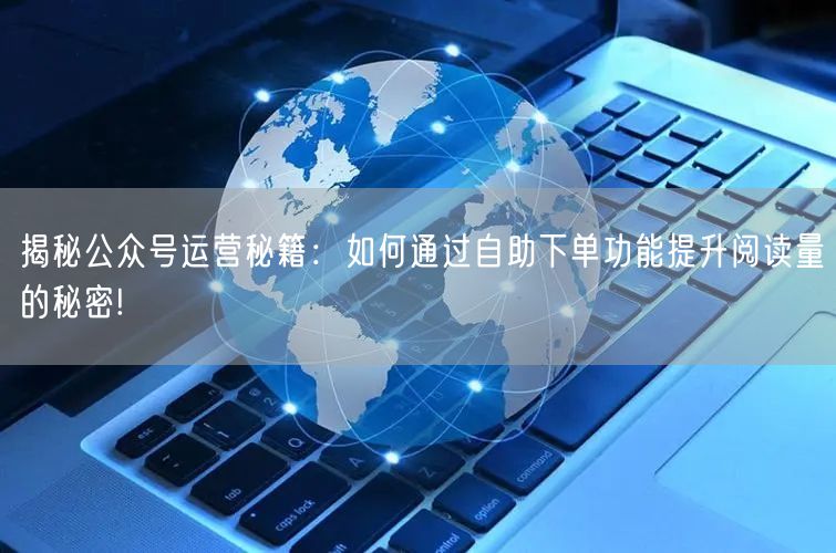 揭秘公众号运营秘籍：如何通过自助下单功能