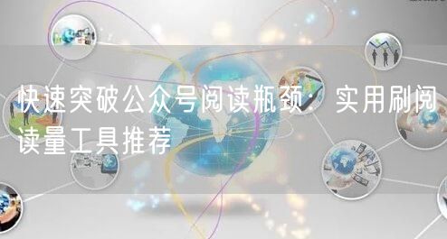 快速突破公众号阅读瓶颈：实用刷阅读量工具推荐