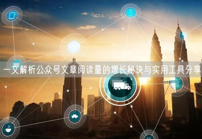 一文解析公众号文章阅读量的增长秘诀与实用工具分享