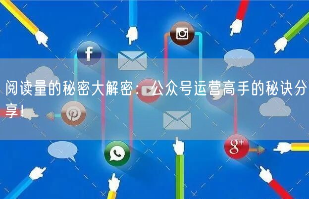 阅读量的秘密大解密：公众号运营高手的秘诀分享！