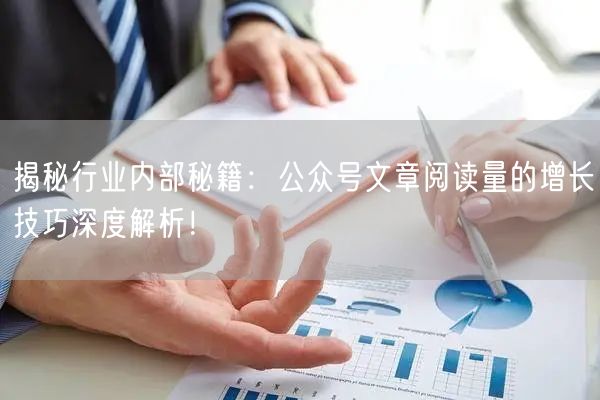 揭秘行业内部秘籍：公众号文章阅读量的增长技巧深度解析！