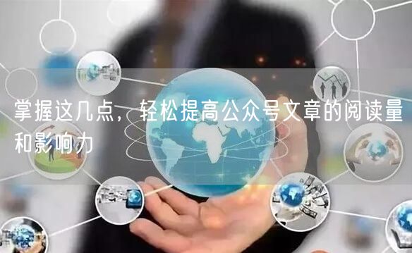 掌握这几点，轻松提高公众号文章的阅读量和影响力